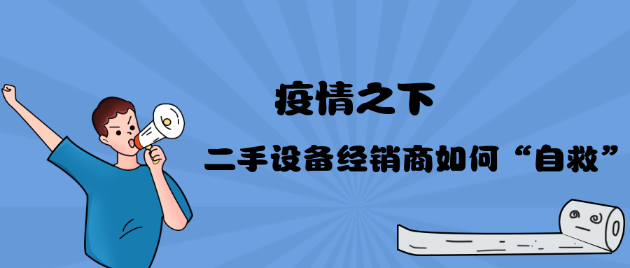 疫情之下，陷入困局的二手設(shè)備經(jīng)銷商如何“自救”